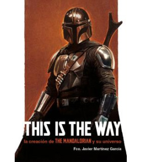 THIS IS THE WAY: LA CREACION DE THE MANDALORIAN Y SU UNIVERSO
